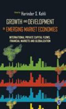 Hardcover Growth and Development in Emerging Market Economies: International Private Capital Flow, Financial Markets and Globalization Book