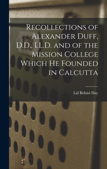 Hardcover Recollections of Alexander Duff, D.D., LL.D. and of the Mission College Which He Founded in Calcutta Book