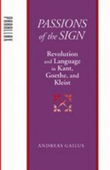 Passions of the Sign: Revolution and Language in Kant, Goethe, and Kleist - Book  of the Parallax: Re-visions of Culture and Society