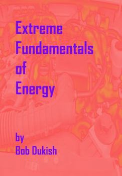 Paperback Extreme Fundamentals of Energy: Alternative Energy and Green Technology Book