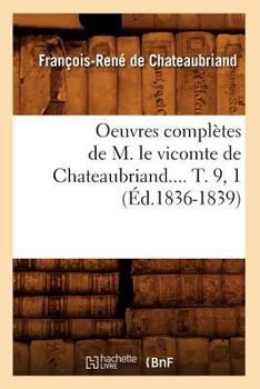 Paperback Oeuvres Complètes de M. Le Vicomte de Chateaubriand.... T. 9, 1 (Éd.1836-1839) [French] Book