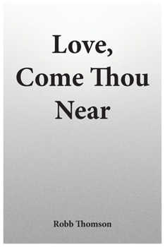 Paperback Love, Come Thou Near Book