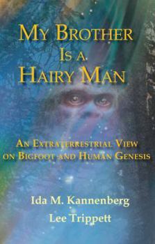 Paperback My Brother Is a Hairy Man: An Extraterrestrial View on Bigfoot and Human Genesis Book