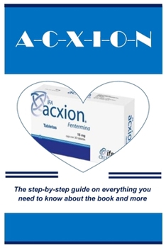 Paperback A-c-x-i-o-n: The step-by-step guide on everything you need to know about the book and more Book