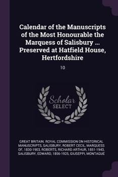 Paperback Calendar of the Manuscripts of the Most Honourable the Marquess of Salisbury ... Preserved at Hatfield House, Hertfordshire: 10 Book