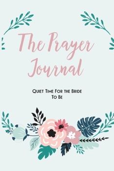 Paperback The Prayer journal: Quiet Time for the Bride to Be, A Prayer List and Gratitude Journal Book