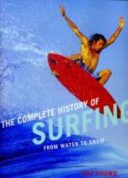 Hardcover The Complete History of Surfing: From Water to Snow Book