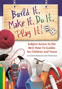 Hardcover Build It, Make It, Do It, Play It!: Subject Access to the Best How-To Guides for Children and Teens Book