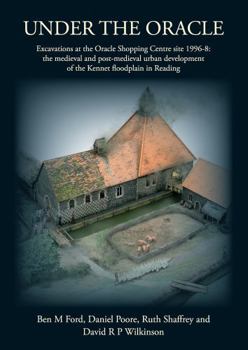 Under the Oracle: Excavations at the Oracle Shopping Centre Site 1996-8: The Medieval and Post-Medieval Urban Development of the Kennet