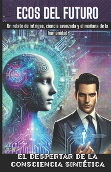 Ecos del Futuro: El Comienzo del Legado Digital (El Despertar de la Conciencia Sintética) (Spanish Edition)