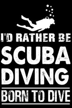 I'd Rather Be Scuba Diving Born to Dive : Cute Scuba Diving Lined Journal Notebook, Great Accessories & Gift Idea for Scuba Diving Lover. Lined Journal Notebook with an Inspirational Quote