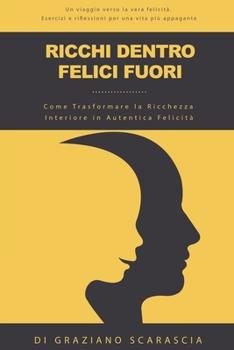 Paperback Ricchi dentro Felici fuori: Come trasformare la Ricchezza Interiore in Autentica Felicità [Italian] Book