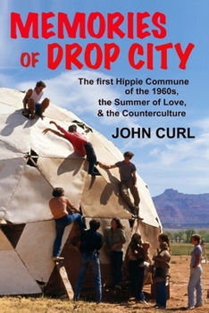 Memories of Drop City: The First Hippie Commune of the 1960s, the Summer of Love, and the Counterculture