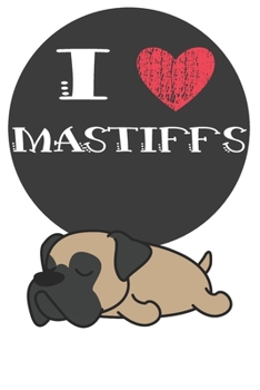 Paperback I Heart Mastiffs: Cute Mastiff Dog Lover Journal / Notebook / Diary Perfect for Birthday Card Present or Christmas Gift Great for kids, Book