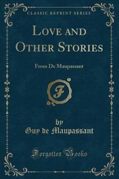 Love and Other Stories: From de Maupassant (Classic Reprint)