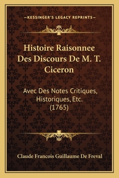 Paperback Histoire Raisonnee Des Discours De M. T. Ciceron: Avec Des Notes Critiques, Historiques, Etc. (1765) [French] Book