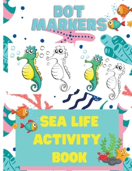 Paperback Dot Markers Sea Life Activity Book for Kids: Dot Marker Activity Books for Children, Ocean Life Activity Book, Fish, Sea, Ocean Activity Book for Kids [Large Print] Book