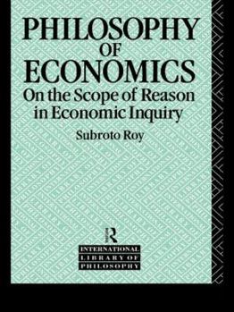 The Philosophy of Economics: On the Scope of Reason in Economic Inquiry (International Library of Philosophy)