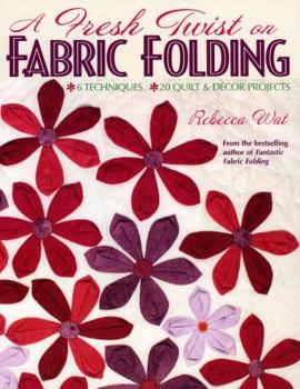 Paperback A Fresh Twist on Fabric Folding: 6 Techniques - 20 Quilt & Decor Projects Book