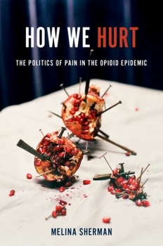 Paperback How We Hurt: The Politics of Pain in the Opioid Epidemic Book