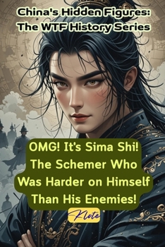 OMG! It's Sima Shi! The Schemer Who Was Harder on Himself Than His Enemies!: China's Hidden Figures: The WTF History Series