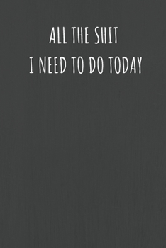 All The Shit I Need To Do Today: Lined Journal Notebook for Adults (Funny Office Work Desk Humor Notepad Journaling 6x9 inch)