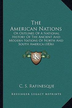 Paperback The American Nations: Or Outlines Of A National History Of The Ancient And Modern Nations Of North And South America (1836) Book