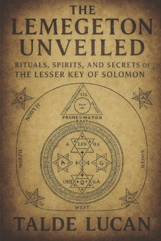 Paperback The Lemegeton Unveiled: Rituals, Spirits, and Secrets of the Lesser Key of Solomon Book