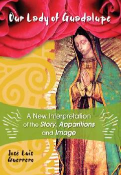 Paperback Our Lady of Guadalupe: A New Interpretation of the Story, Apparitions and Image Book