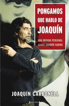Paperback Pongamos que hablo de Joaquín: Una mirada personal sobre Joaquín Sabina (Spanish Edition) [Spanish] Book