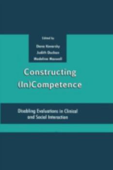 Paperback Constructing (in)competence: Disabling Evaluations in Clinical and Social interaction Book