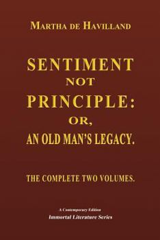 Sentiment Not Principle; Or, an Old Man's Legacy [By M. De Havilland]