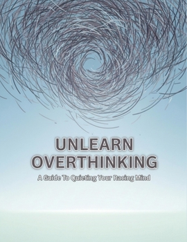 Paperback Unlearn Overthinking: A Guide To Quieting Your Racing Mind Book