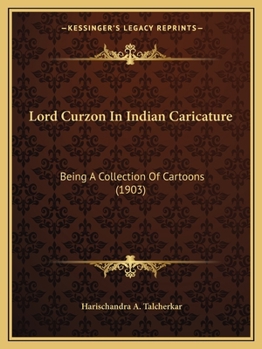 Lord Curzon In Indian Caricature: Being A Collection Of Cartoons