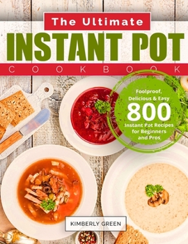 Paperback The Ultimate Instant Pot Cookbook: Foolproof, Delicious & Easy 800 Instant Pot Recipes for Beginners and Pros Book