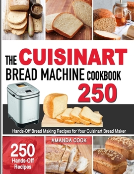 Paperback The Cuisinart Bread Machine Cookbook: Hands-Off Bread Making Recipes for Your Cuisinart Bread Maker Book