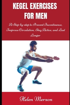 Paperback Kegel Exercises for Men: A Step-by-Step Guide to Prevent Incontinence, Improve Circulation, Stay Active, and Last Longer Book