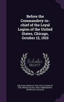 Hardcover Before the Commandery-in-chief of the Loyal Legion of the United States, Chicago, October 12, 1910 Book