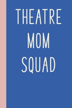 Paperback Theatre Mom Squad: Blank Lined Journal Notebook for Writing Notes, Lists, Ideas, and More - Simple Cover Design in Blue with Funny Theatr Book