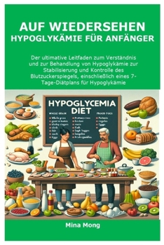 Auf Wiedersehen Hypoglykämie für Anfänger: Der ultimative Leitfaden zum Verständnis und zur Behandlung von Hypoglykämie zur Stabilisierung und ... einschließlich eines 7- (German Edition)