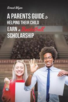 Paperback A Parent's Guide to Helping Their Child Earn a Basketball Scholarship Book