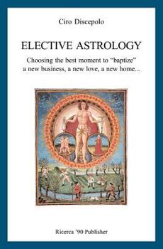 Paperback Elective Astrology: Choosing the best moment to "baptize" a new business, a new love, a new home... Book