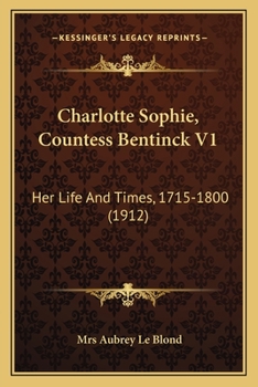 Charlotte Sophie, Countess Bentinck V1: Her Life And Times, 1715-1800