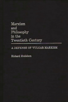 Hardcover Marxism and Philosophy in the Twentieth Century: A Defense of Vulgar Marxism Book