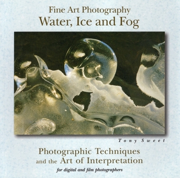 Paperback Fine Art Photography: Water, Ice & Fog: Photographic Techniques and the Art of Interpretation Book