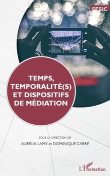 Temps, temporalité(s) et dispositifs de médiation (Communication Et Civilisation) (French Edition)