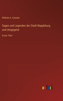 Sagen und Legenden der Stadt Magdeburg und Umgegend: Erster Theil