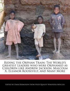 Paperback Riding the Orphan Train: The World's Greatest Leaders Who Were Orphaned as Children Like Andrew Jackson, Malcolm X, Eleanor Roosevelt, and Many Book