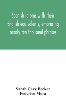 Paperback Spanish idioms with their English equivalents, embracing nearly ten thousand phrases Book