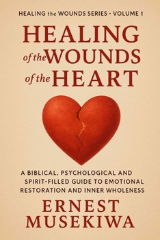 Paperback Healing of the Wounds of the Heart: A Biblical, Psychological, and Spirit-Filled Guide to Emotional Restoration and Inner Wholeness Book